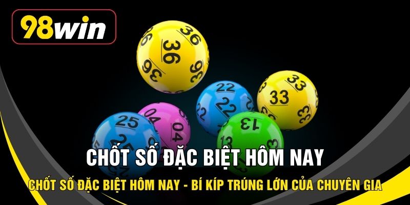 Chốt Số Đặc Biệt Hôm Nay - Bí Kíp Trúng Lớn Của Chuyên Gia