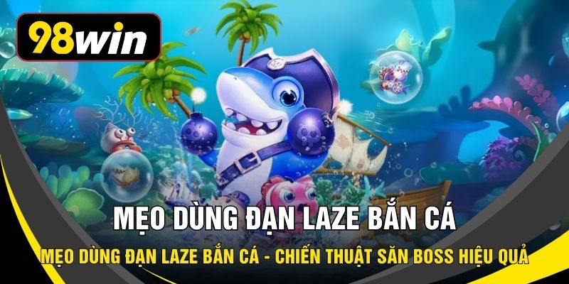 Mẹo Dùng Đạn Laze Bắn Cá - Chiến Thuật Săn Boss Hiệu Quả